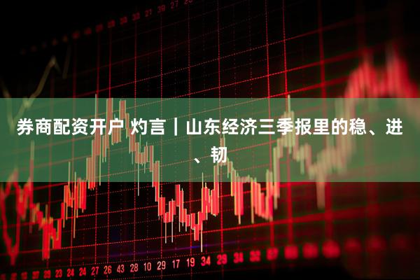 券商配资开户 灼言｜山东经济三季报里的稳、进、韧