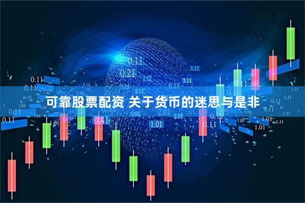 可靠股票配资 关于货币的迷思与是非
